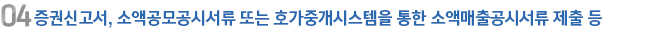 04 증권심고서,소액공모공시서류 또는 호가중개시스템을 통한 소액매출공시서류 제출 등